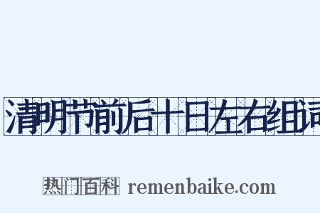 清明节前后十日左右组词是什么意思的图片
